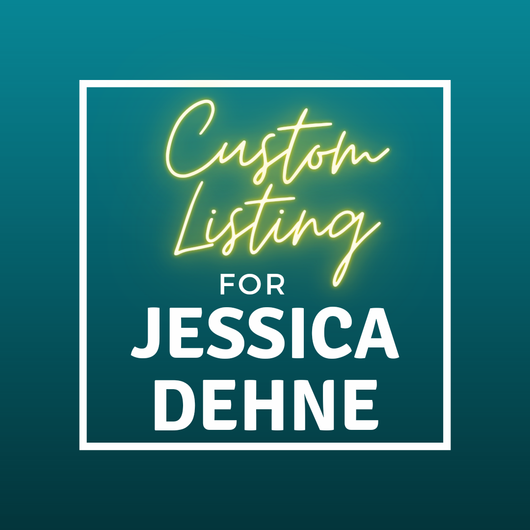 Custom for Jessica Dehne